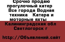 Срочно продаю прогулочный катер - Все города Водная техника » Катера и моторные яхты   . Калининградская обл.,Светлогорск г.